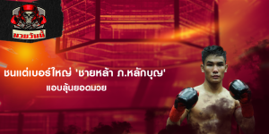 ชนแต่เบอร์ใหญ่ 'ชายหล้า ภ.หลักบุญ' แอบลุ้นยอดมวย