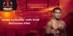 'เสกสรร อ.ขวัญเมือง' ขออัด ริเวอร์ ตั้งเป้าชนะรวด 8 ไฟต์
