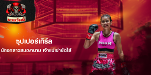 ซุปเปอร์เกิร์ล นักชกสาวสมญานาม เจ้าแม่เข่ายัดไส้