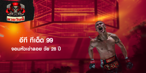 อีที ทีเด็ด 99 จอมหัวเข่าลอย วัย 28 ปี